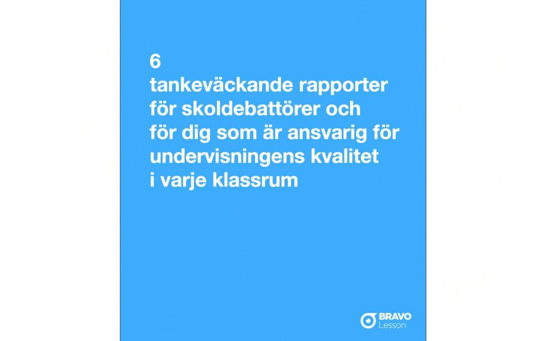 6 tankeväckande rapporter för skoldebattörer och för dig som är ansvarig för undervisningens kvalitet i varje klassrum